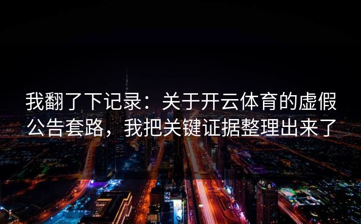我翻了下记录：关于开云体育的虚假公告套路，我把关键证据整理出来了